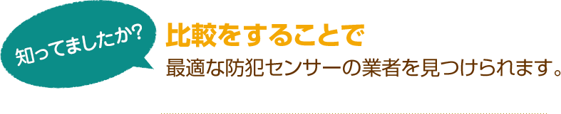 [知ってましたか？]比較をすることで最適な防犯センサーの業者を見つけられます。