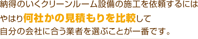 納得のいくクリーンルーム設備の施工を依頼するにはやはり何社かの見積もりを比較して自分の会社に合う業者を選ぶことが一番です。