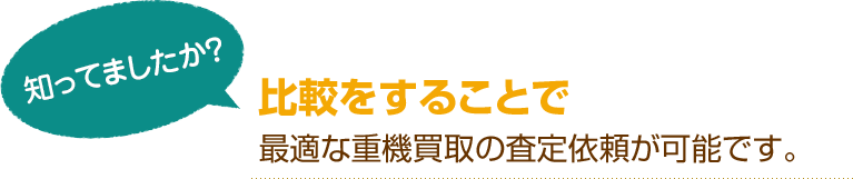 [知ってましたか？]比較をすることで 最適な重機買取の査定依頼が可能です。