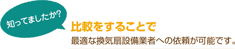 [知ってましたか？]比較をすることで最適な換気扇設備業者への依頼が可能です。