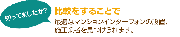 [知ってましたか？]比較をすることで最適なマンションインターフォンの設置、施工業者を見つけられます。