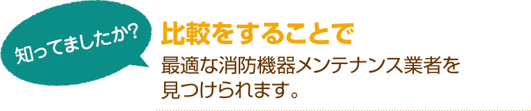 [知ってましたか？]比較をすることで最適な消防機器メンテナンス業者を見つけられます。