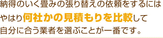 納得のいく畳みの張り替えの依頼をするにはやはり何社かの見積もりを比較して自分に合う業者を選ぶことが一番です。